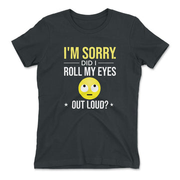 I'm Sorry, Did I Roll My Eyes Out Loud Womens T-Shirt in Heavy Metal color